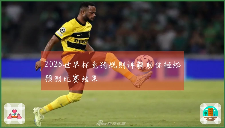 2026世界杯竞猜规则详解助你轻松预测比赛结果